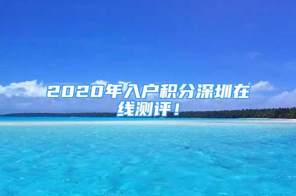 2020年入户积分深圳在线测评！