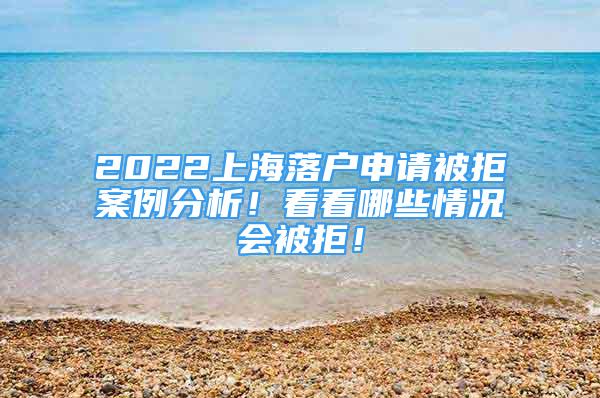 2022上海落户申请被拒案例分析！看看哪些情况会被拒！