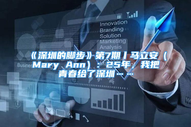 《深圳的脚步》第7期丨马立安（Mary Ann）：25年，我把青春给了深圳……