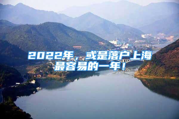 2022年，或是落户上海最容易的一年！