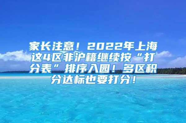 家长注意！2022年上海这4区非沪籍继续按“打分表”排序入园！多区积分达标也要打分！