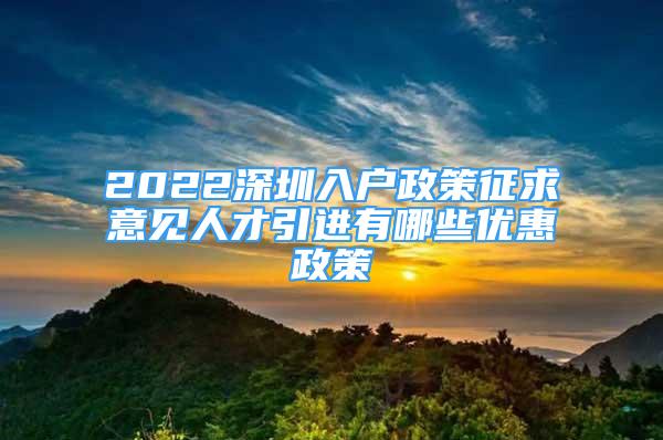 2022深圳入户政策征求意见人才引进有哪些优惠政策