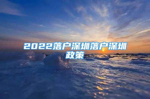 2022落户深圳落户深圳政策