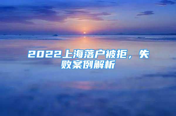 2022上海落户被拒，失败案例解析