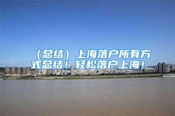 （总结）上海落户所有方式总结！轻松落户上海！