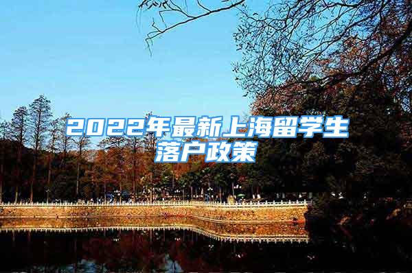 2022年最新上海留学生落户政策