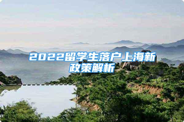 2022留学生落户上海新政策解析