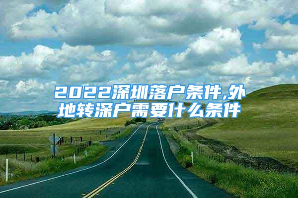 2022深圳落户条件,外地转深户需要什么条件