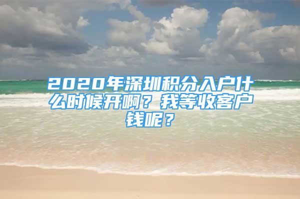 2020年深圳积分入户什么时候开啊？我等收客户钱呢？