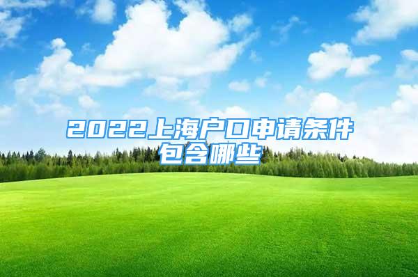 2022上海户口申请条件包含哪些