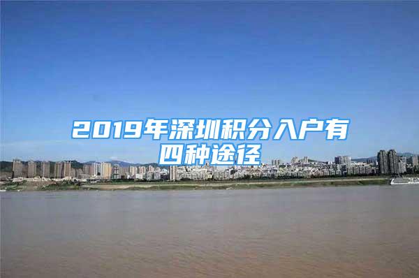 2019年深圳积分入户有四种途径