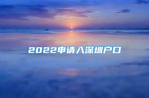 2022申请入深圳户口