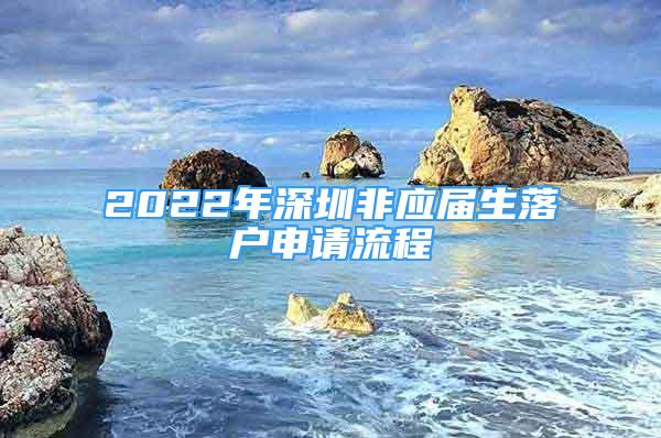 2022年深圳非应届生落户申请流程