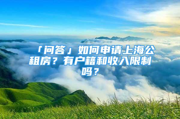 「问答」如何申请上海公租房？有户籍和收入限制吗？