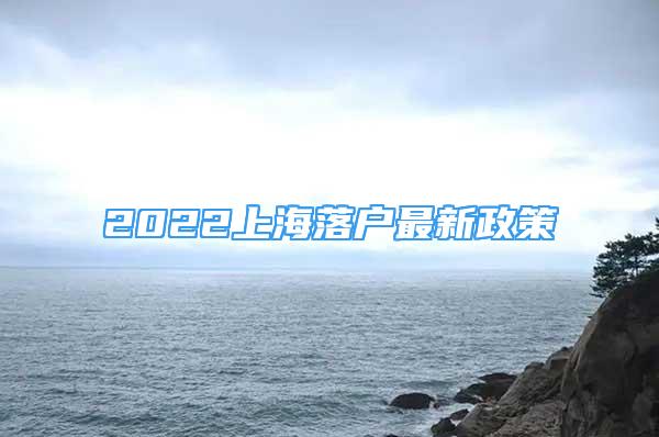 2022上海落户最新政策
