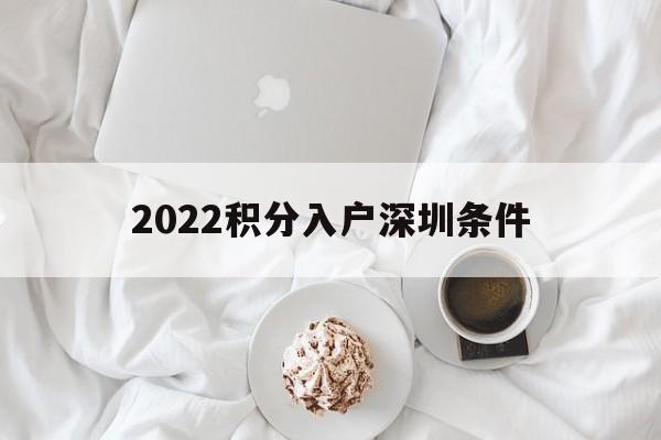 2022积分入户深圳条件(深圳积分入户条件2020新规定) 深圳积分入户政策