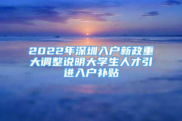 2022年深圳入户新政重大调整说明大学生人才引进入户补贴