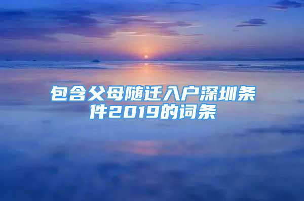 包含父母随迁入户深圳条件2019的词条