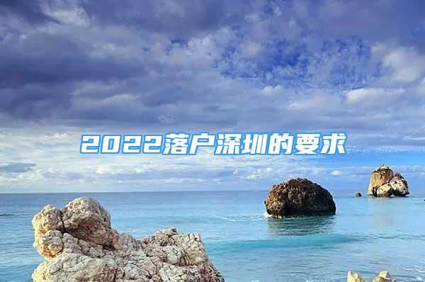 2022落户深圳的要求