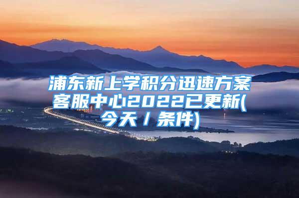 浦东新上学积分迅速方案客服中心2022已更新(今天／条件)