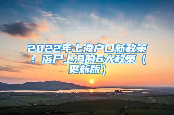 2022年上海户口新政策！落户上海的6大政策（更新版）