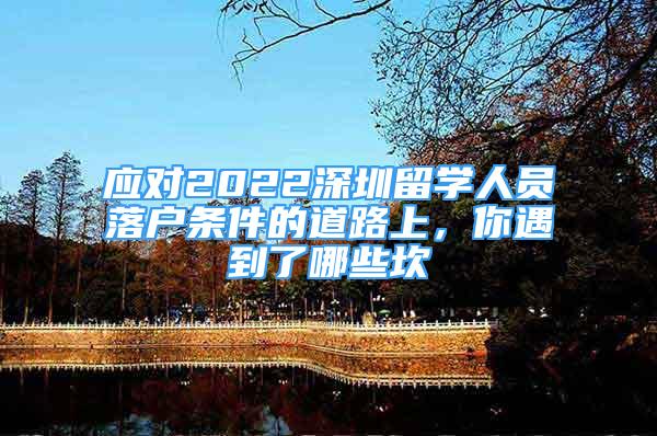 应对2022深圳留学人员落户条件的道路上，你遇到了哪些坎