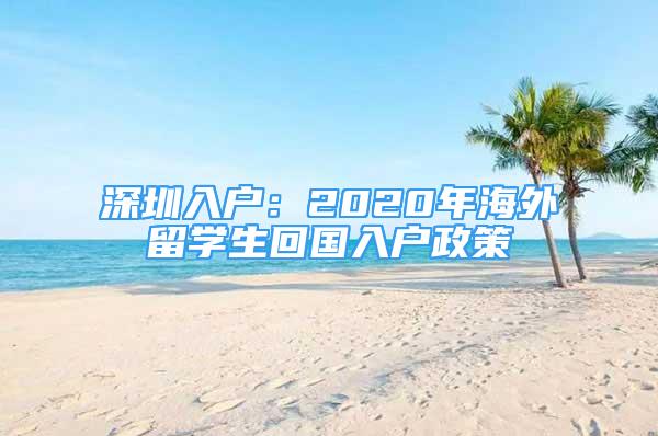 深圳入户：2020年海外留学生回国入户政策