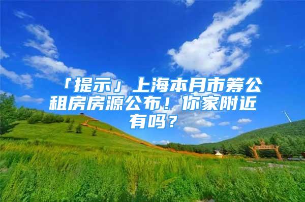 「提示」上海本月市筹公租房房源公布！你家附近有吗？