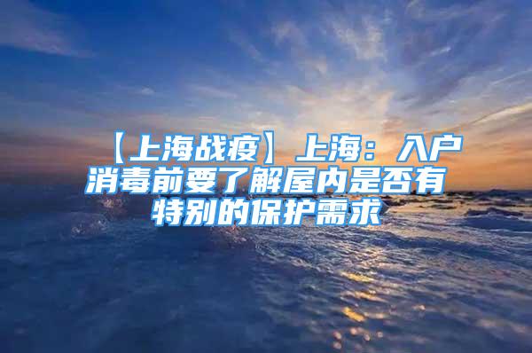 【上海战疫】上海：入户消毒前要了解屋内是否有特别的保护需求