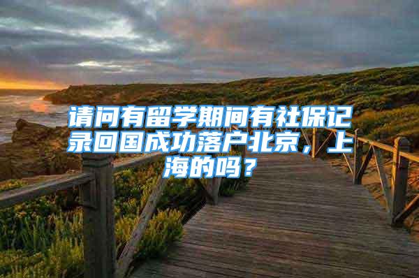 请问有留学期间有社保记录回国成功落户北京，上海的吗？