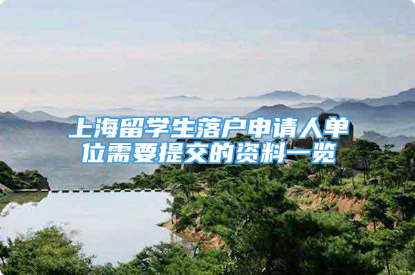 上海留学生落户申请人单位需要提交的资料一览