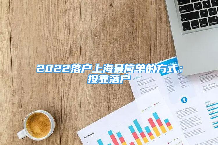 2022落户上海最简单的方式：投靠落户