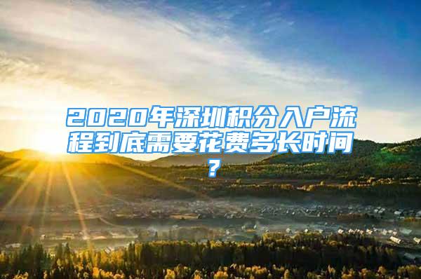 2020年深圳积分入户流程到底需要花费多长时间？