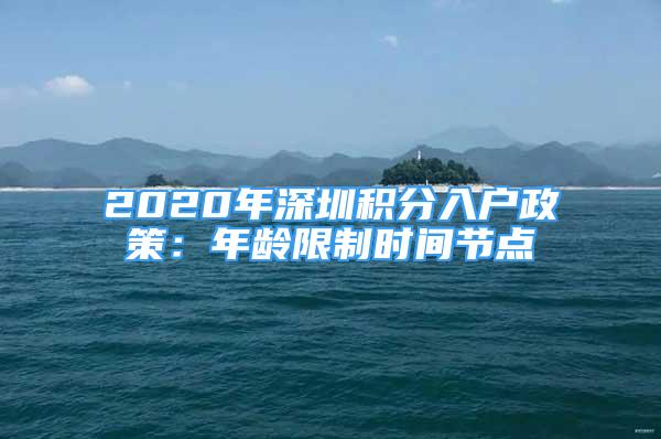 2020年深圳积分入户政策：年龄限制时间节点