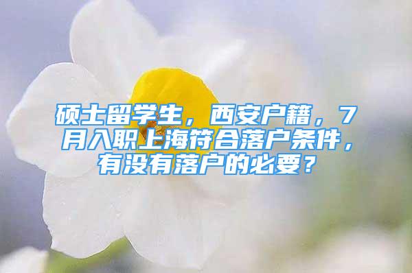 硕士留学生，西安户籍，7月入职上海符合落户条件，有没有落户的必要？