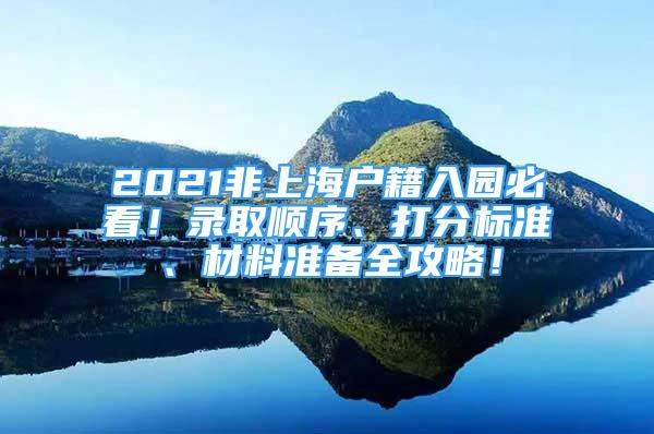 2021非上海户籍入园必看！录取顺序、打分标准、材料准备全攻略！