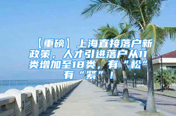 【重磅】上海直接落户新政策，人才引进落户从11类增加至18类，有“松”有“紧”！