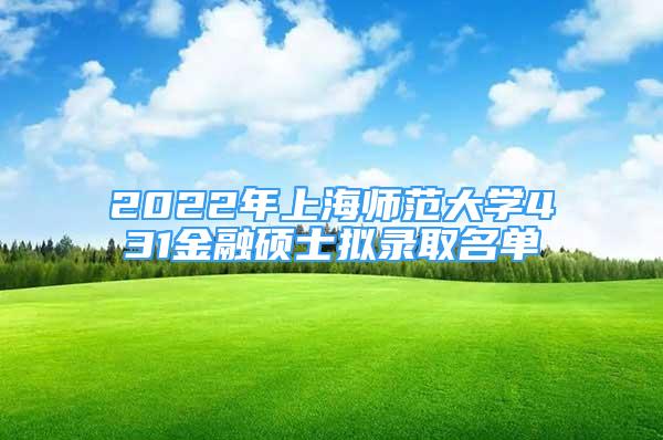 2022年上海师范大学431金融硕士拟录取名单