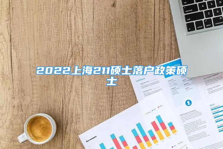 2022上海211硕士落户政策硕士