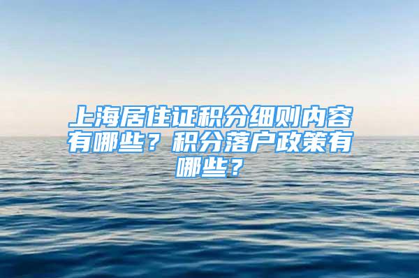上海居住证积分细则内容有哪些？积分落户政策有哪些？