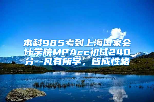 本科985考到上海国家会计学院MPAcc初试240分--凡有所学，皆成性格