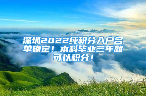 深圳2022纯积分入户名单确定！本科毕业三年就可以积分！