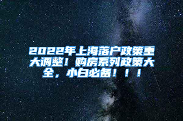 2022年上海落户政策重大调整！购房系列政策大全，小白必备！！！