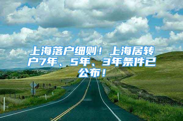上海落户细则！上海居转户7年、5年、3年条件已公布！