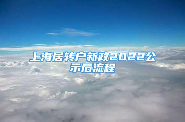 上海居转户新政2022公示后流程