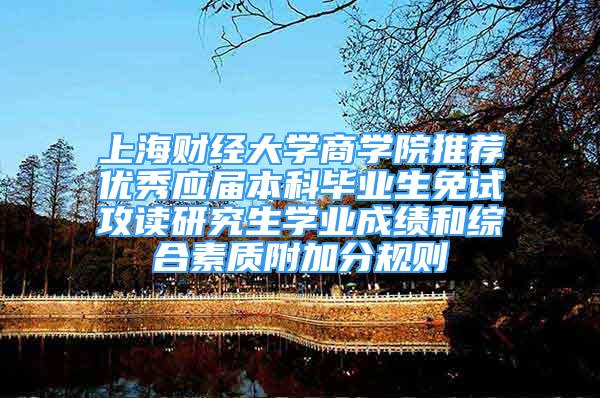 上海财经大学商学院推荐优秀应届本科毕业生免试攻读研究生学业成绩和综合素质附加分规则