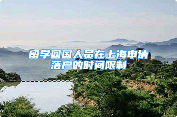 留学回国人员在上海申请落户的时间限制
