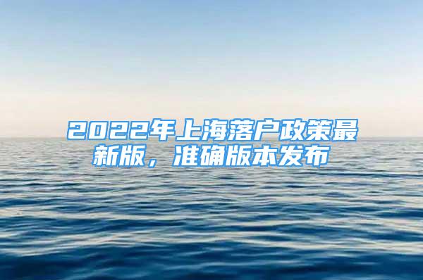 2022年上海落户政策最新版，准确版本发布