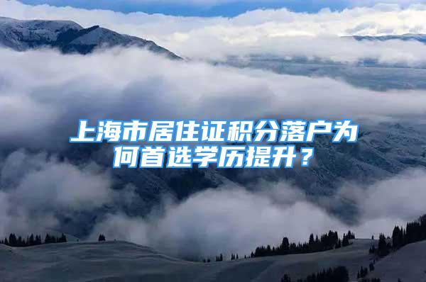 上海市居住证积分落户为何首选学历提升？