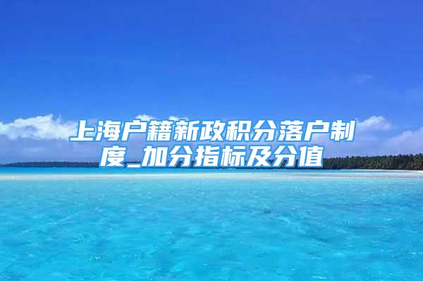 上海户籍新政积分落户制度_加分指标及分值